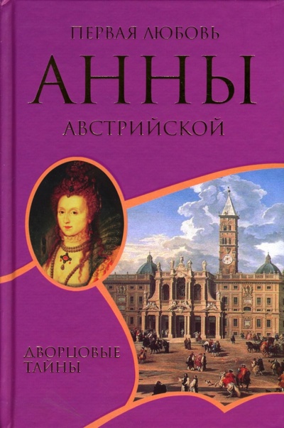 Книга: Первая любовь Анны Австрийской: Роман (Далляр Шарль) ; Гелеос, 2007 