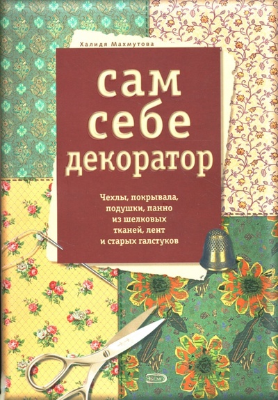 Книга: Сам себе декоратор: Чехлы, покрывала, подушки, панно из шелковых тканей, лент и старых галстуков (Махмутова Халида) ; Эксмо-Пресс, 2007 