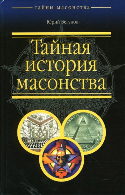 Книга: Тайная история масонства (Бегунов Юрий Константинович) ; Эксмо, 2007 