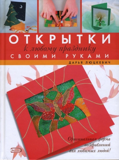 Книга: Открытки к любому празднику своми руками (Люцкевич Дарья) ; Эксмо, 2007 