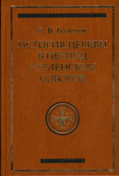 Книга: История Церкви в период Вселенских Соборов (Болотов Василий Васильевич) ; Поколение, 2007 