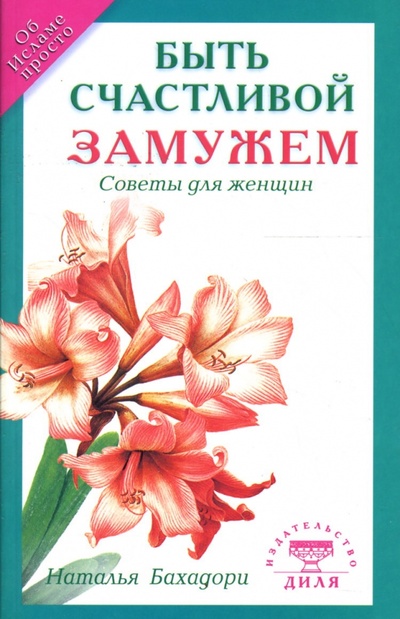 Книга: Быть счастливой замужем: Советы для женщин (Бахадори Наталья) ; Диля, 2013 