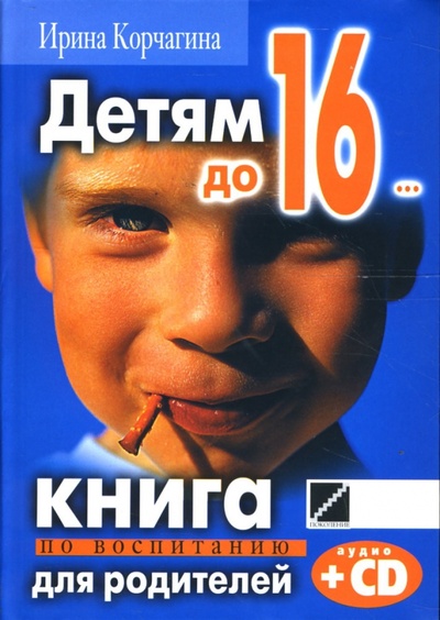 Книга: Детям до 16. Книга по воспитанию для родителей (+CD) (Корчагина Ирина Леонидовна) ; Поколение, 2007 