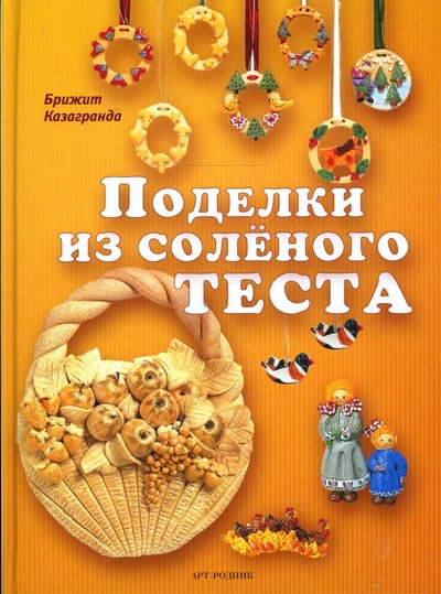 Книга: Поделки из соленого теста (Казагранда Брижит) ; Арт-родник, 2007 