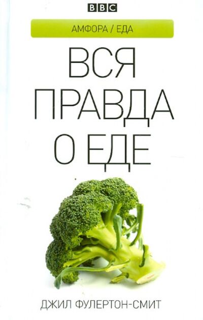 Книга: Вся правда о еде (Фулертон-Смит Джил) ; Амфора, 2012 