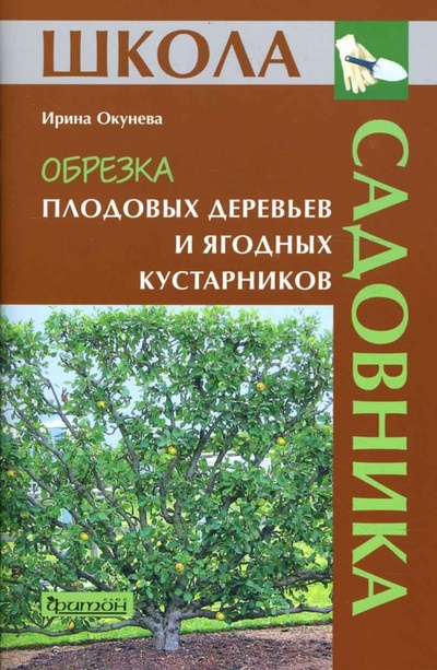 Книга: Обрезка плодовых деревьев и ягодных кустарников (Окунева Ирина Борисовна) ; Фитон+, 2009 