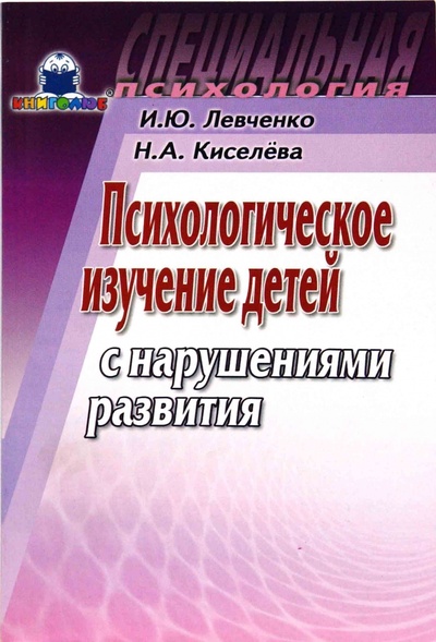 Книга: Психологическое изучение детей с нарушениями развития (Левченко Ирина Юрьевна, Киселева Н. М.) ; Книголюб, 2008 