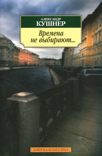 Книга: Времена не выбирают.: Пять десятилетий (Кушнер Александр Семенович) ; Азбука, 2007 