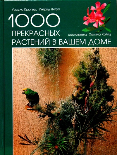 Книга: 1000 прекрасных растений в вашем доме (Хайтц Халина, Крюгер Урсула, Янтра Ингрид) ; Бертельсманн, 2007 