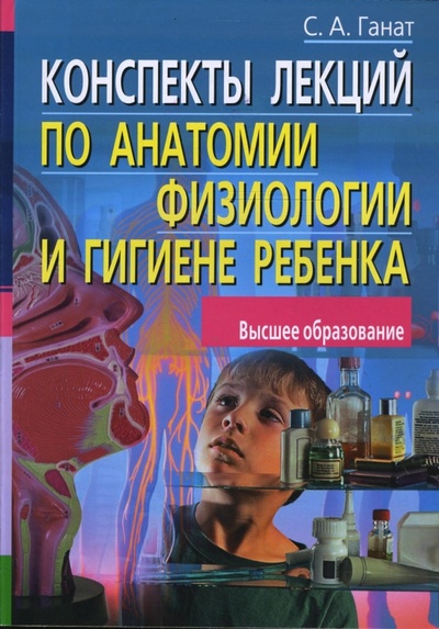 Книга: Конспекты лекций по анатомии, физиологии и гигиене ребенка (Ганат Светлана) ; Айрис-Пресс, 2008 