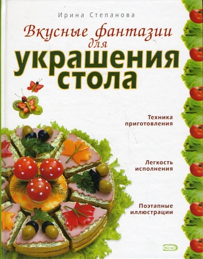 Книга: Вкусные фантазии для украшения стола (Степанова Ирина Викторовна) ; Эксмо, 2008 