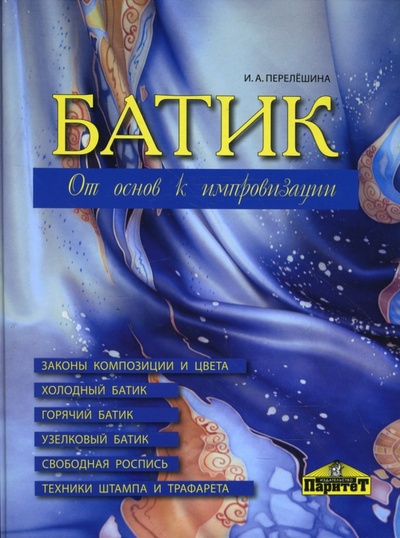 Книга: Батик. От основ к импровизации (Перелешина Ирина) ; Паритет, 2008 