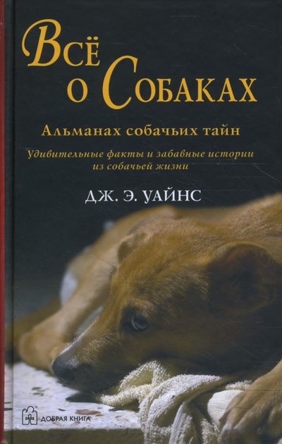 Книга: Все о собаках. Альманах собачьих тайн (Уайнс Дж. Э.) ; Добрая книга, 2007 