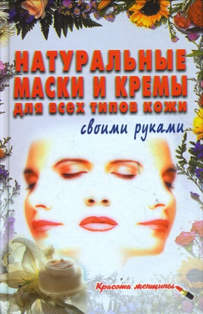 Книга: Натуральные маски и кремы для всех типов кожи своими руками (Петрова Людмила Ивановна) ; Этерна, 2008 