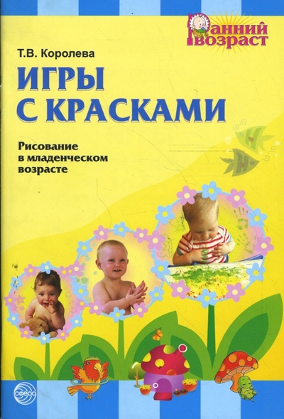 Книга: Игры с красками. Рисование в младенческом возрасте (Королева Татьяна Викторовна) ; Сфера, 2009 