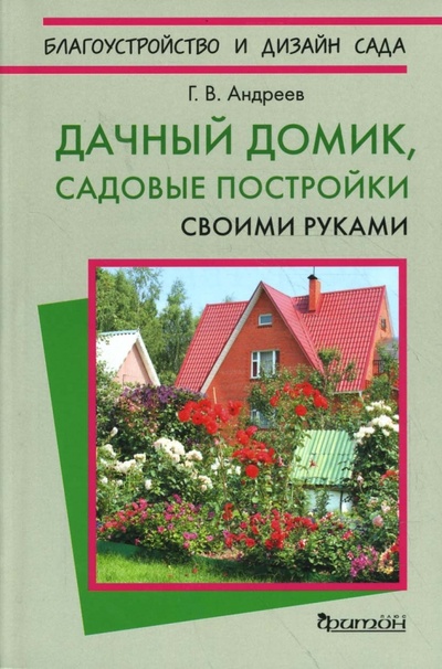 Книга: Дачный домик, садовые постройки своими руками (Андреев Геннадий) ; Фитон+, 2008 