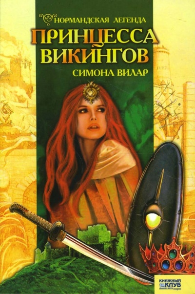 Книга: Нормандская легенда. Книга II. Принцесса викингов (Вилар Симона) ; Клуб семейного досуга, 2007 