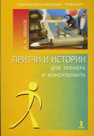 Книга: Притчи и истории для тренера и консультанта (Иванов Андрей Юрьевич) ; Речь, 2007 