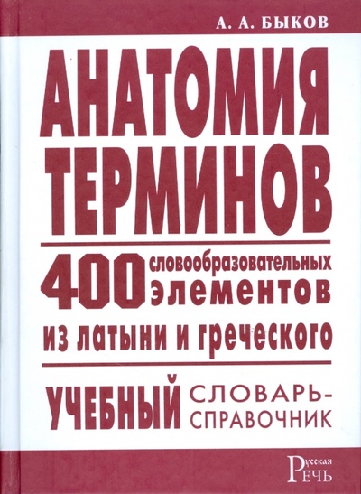 Книга: Анатомия терминов. 400 словообразовательных элементов из латыни и греческого (Быков А. А) ; НЦ ЭНАС, 2008 