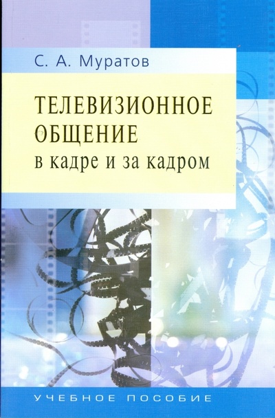 Книга: Телевизионное общение в кадре и за кадром (Муратов Сергей Александрович) ; Аспект Пресс, 2007 