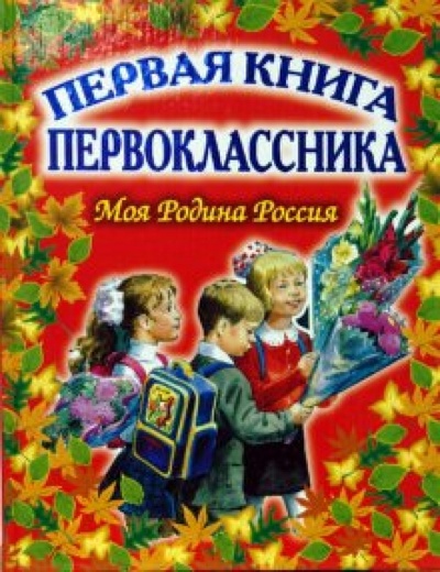 Книга: Первая книга первоклассника. Моя Родина Россия; Оникс, 2008 