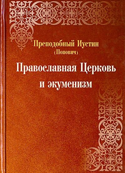 Книга: Православная Церковь и экуменизм (Преподобный Иустин (Попович)) ; Подворье ТСЛавры, 2012 