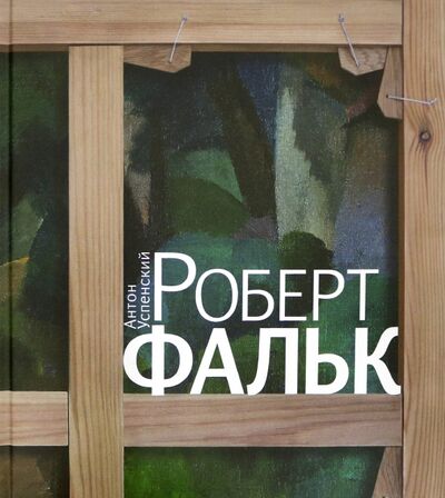 Книга: Роберт Фальк (Успенский Антон Михайлович) ; Искусство ХХI век, 2020 