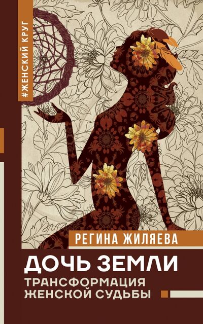Книга: Дочь Земли: трансформация женской судьбы (Жиляева Регина Ринатовна) ; АСТ, 2020 