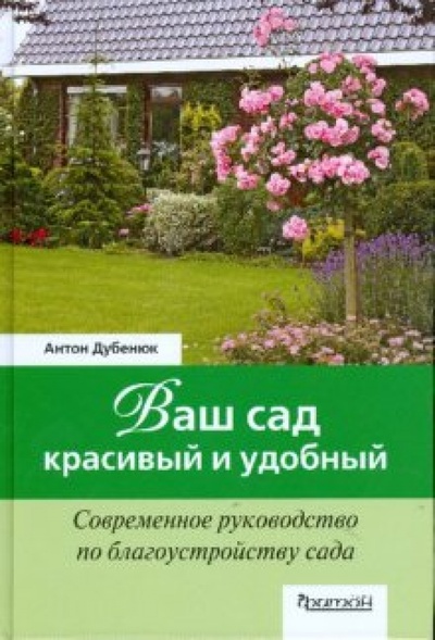 Книга: Ваш сад - красивый и удобный. Современное руководство по благоустройству сада (Дубенюк Антон Павлович) ; Фитон+, 2008 