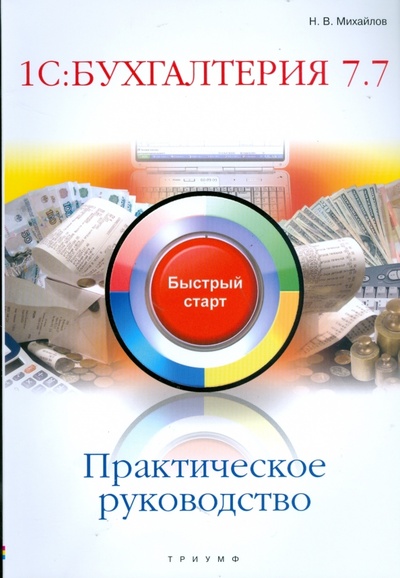Книга: 1С: Бухгалтерия 7.7. Практическое руководство (Михайлов Николай) ; Триумф, 2008 