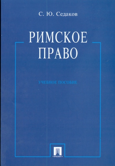 Книга: Римское право: учебное пособие (Седаков Сергей Юрьевич) ; Проспект, 2009 
