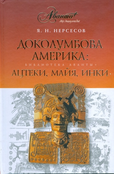 Книга: Доколумбова Америка. Ацтеки, майя, инки (Нерсесов Яков Николаевич) ; Аванта+, 2009 