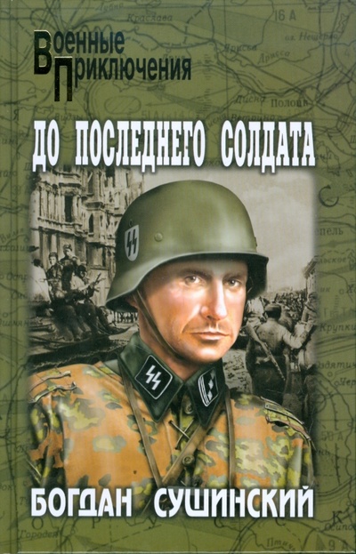Книга: До последнего солдата (Сушинский Богдан Иванович) ; Вече, 2009 