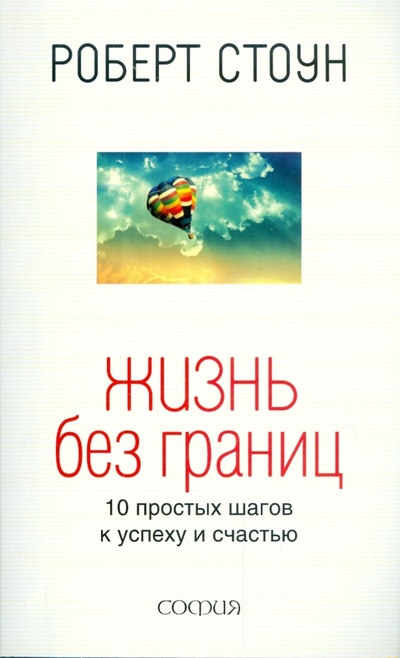 Книга: Жизнь без границ: 10 простых шагов к успеху и счастью (Стоун Роберт Б.) ; София, 2010 
