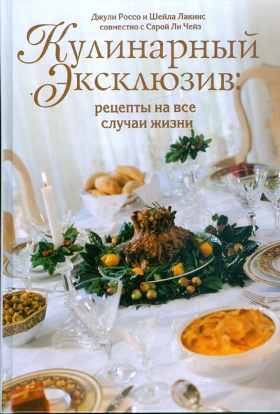Книга: Кулинарный эксклюзив. Рецепты на все случаи жизни (Россо Джули, Лакинс Шейла) ; АСТ, 2009 