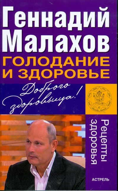 Книга: Голодание и здоровье: Рецепты здоровья (Малахов Геннадий Петрович) ; АСТ, 2008 