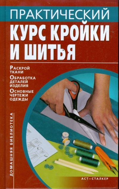 Книга: Практический курс кройки и шитья; АСТ, 2011 