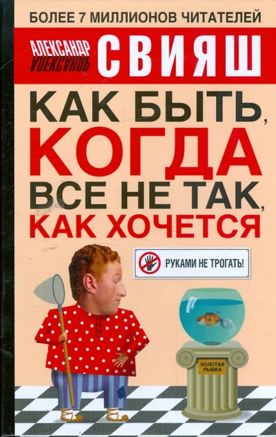 Книга: Как быть, когда все не так, как хочется (Свияш Александр Григорьевич) ; АСТ, 2008 
