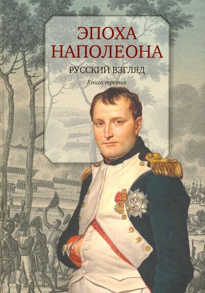 Книга: Эпоха Наполеона. Русский взгляд. Книга 3 (Бордаченкова И.) ; Центр книги Рудомино, 2016 