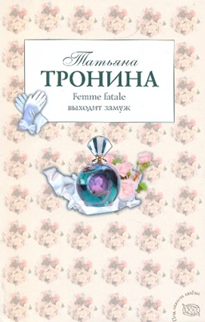 Книга: Femme fatale выходит замуж (Тронина Татьяна Михайловна) ; Эксмо-Пресс, 2009 