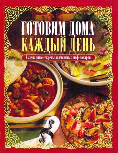 Книга: Готовим дома каждый день. Кулинарные секреты знаменитых шеф-поваров (Марукян Франсин) ; АСТ, 2009 
