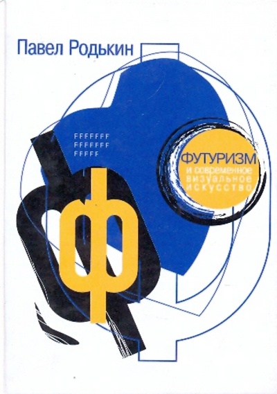 Книга: Футуризм и современное визуальное искусство (Родькин Павел Евгеньевич) ; Совпадение, 2006 