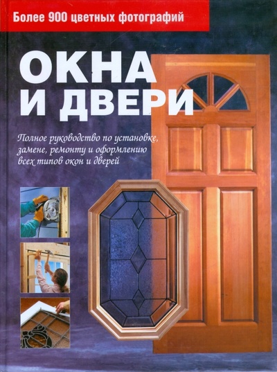 Книга: Окна и двери. Полное руководство по установке, ремонту и оформлению всех типов окон и дверей; АСТ, 2008 