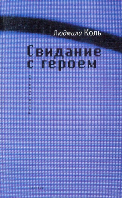 Книга: Свидание с героем: роман-триптих (Коль Людмила) ; Алетейя, 2007 