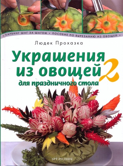 Книга: Украшения из овощей для праздничного стола. Книга 2 (Прохазка Людек) ; Арт-родник, 2010 