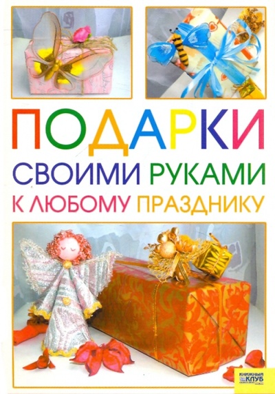 Книга: Подарки своими руками к любому празднику (Гаврилова Виктория Юрьевна) ; Клуб семейного досуга, 2009 