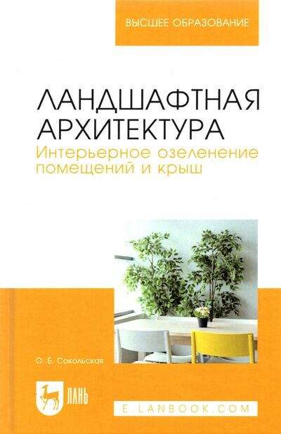 Книга: Ландшафтная архитектура. Интерьерное озеленение помещений и крыш (Сокольская Ольга Борисовна) ; Лань, 2021 