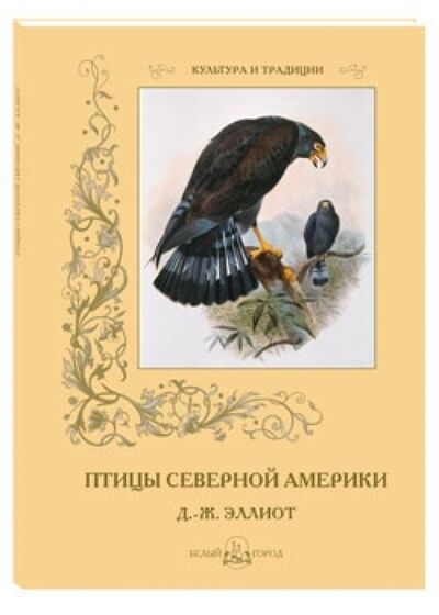 Книга: Птицы Северной Америки. Д.-Ж. Эллиот (Иванов С.) ; Белый город, 2014 