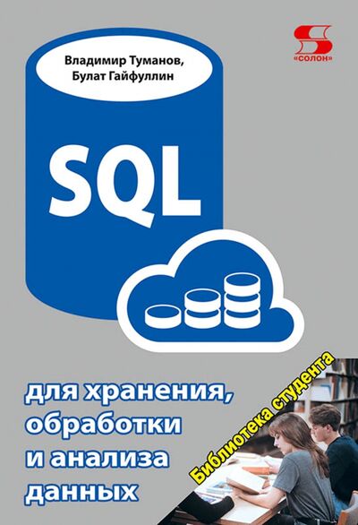 Книга: SQL для хранения, обработки и анализа данных (Туманов Владимир Евгеньевич, Гайфуллин Булат Накиевич) ; Солон-пресс, 2021 