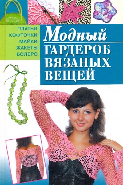 Книга: Модный гардероб вязаных вещей (Курчак Екатерина) ; АСТ, 2010 
